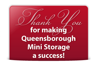 Thank you for making Queensborough Mini Storage a success! Thank you for making Queensborough Mini Storage a success!